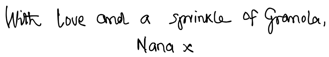 With love and a sprinkle of granola, Nana x